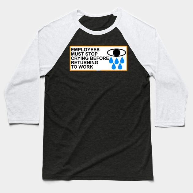 Employees Must Stop Crying Before Returning To Work Baseball T-Shirt by Swagazon